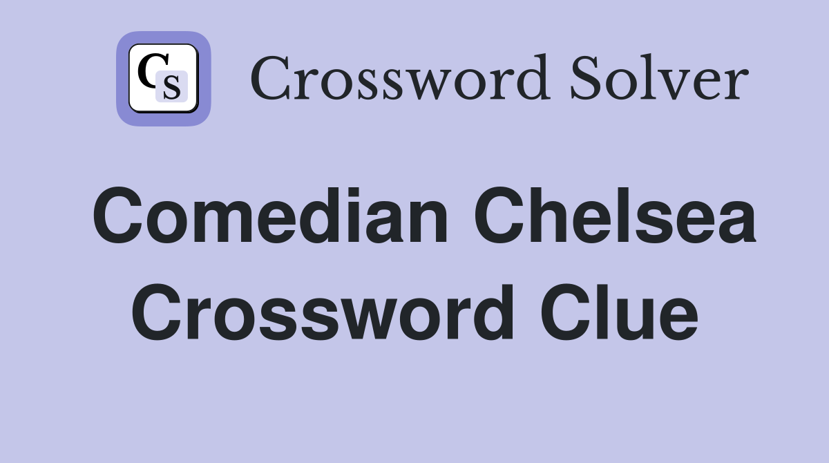 Comedian Chelsea Crossword Clue Answers Crossword Solver